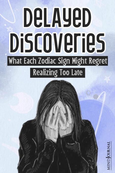 Delayed Discoveries Zodiac Sign Might Regret Realize Too Late pin