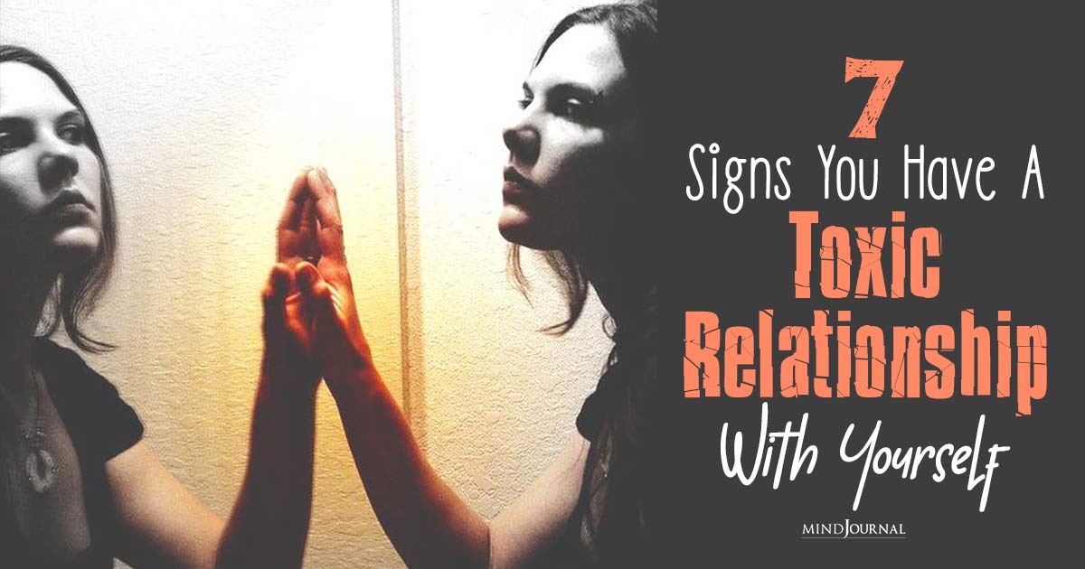 Sabotaging Your Own Happiness? 7 Signs You Have A Toxic Relationship With Yourself