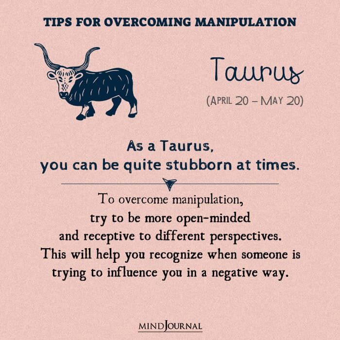 Taurus As a Taurus you can be quite stubborn