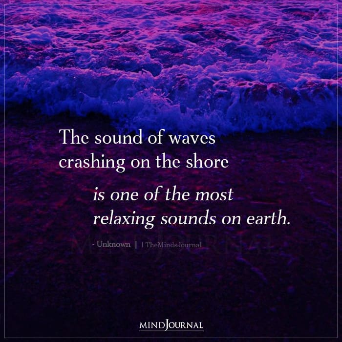 The sound of waves crashing on the shore