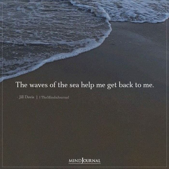 The waves of the sea help me get back to me