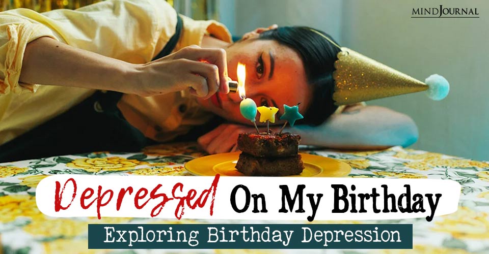 When Birthdays Aren’t Happy: Understanding Why Am I depressed On My Birthday?