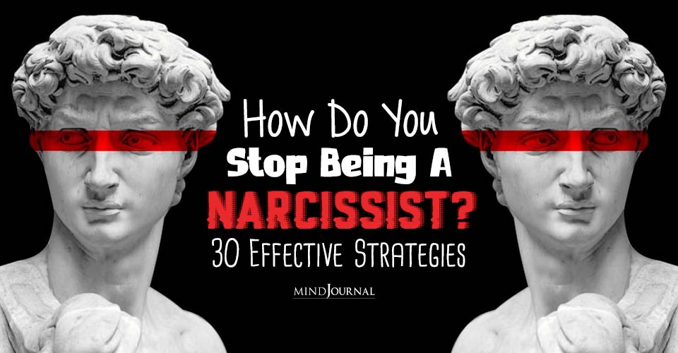 How Do You Stop Being A Narcissist Effective Strategies