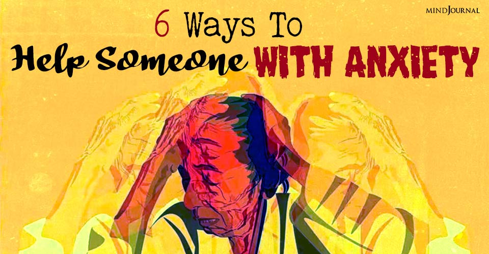 How To Help Someone With Anxiety Attacks: 6 Tips For Supporting A Loved One With Anxiety
