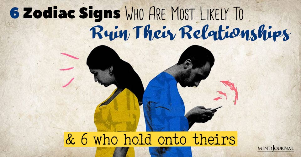 The 6 Zodiacs Who Are Most Likely To Ruin Their Relationships And Those Who Hold On To Theirs; Which Group Do You Belong To?