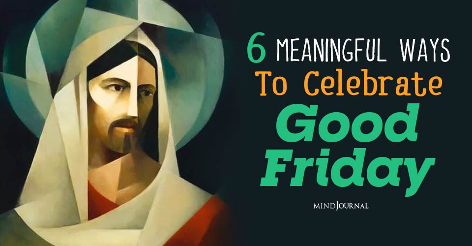 6 Creative Ways To Celebrate Good Friday: From Fasting To Reflection