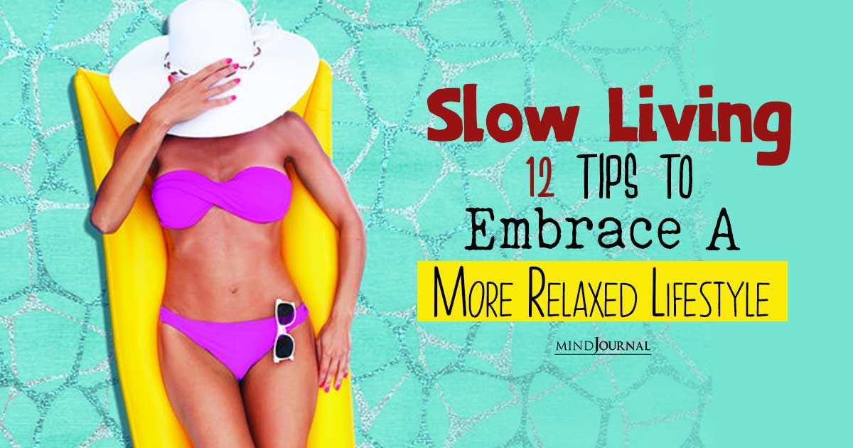 The Beauty Of Slow Living: 12 Tips To Embrace A More Relaxed Lifestyle