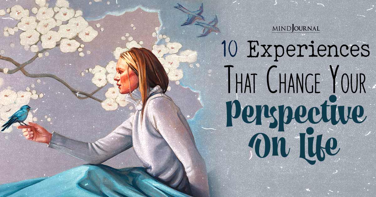 Shifting Paradigms: 10 Things That Change Your Perspective On Life For The Better