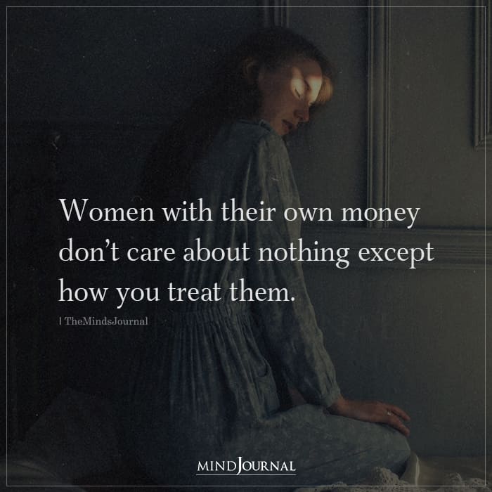 Women With Their Own Money Don’t Care About Nothing Except How You Treat Them