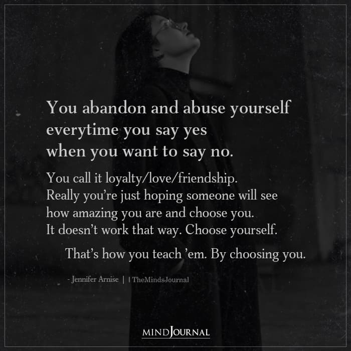 You Abandon And Abuse Yourself Everytime You Say Yes When You Want To Say No