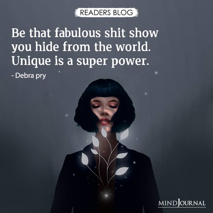 Be that fabulous shit show you hide from the world