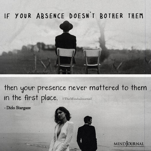 If Your Absence Doesn’t Bother Them
