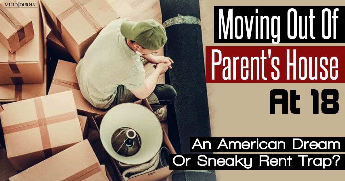 Moving Out Of Parents House At 18: American Dream Or Just A Ploy To Make People Pay More Rent?
