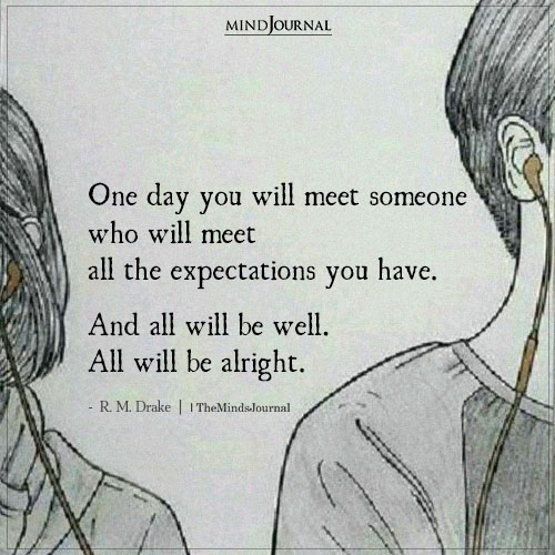 One Day You Will Meet Someone Who Will Meet All The Expectations You Have