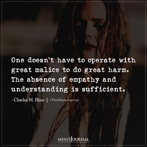 One Doesn’t Have To Operate With Great Malice To Do Great Harm