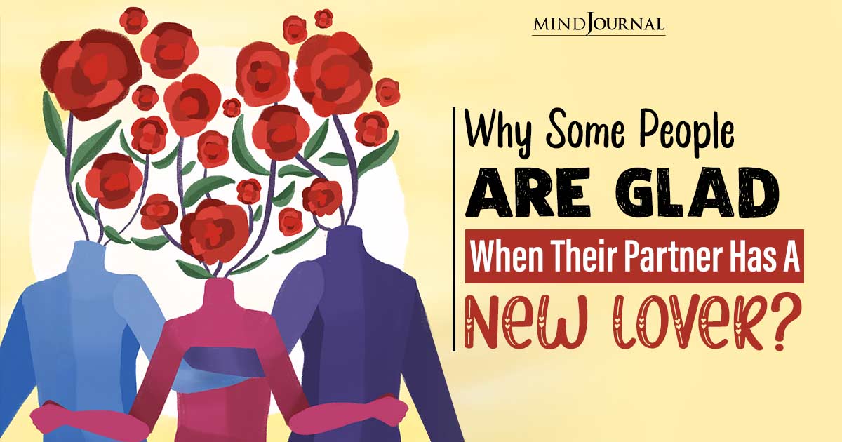 Why Some People Are Glad When Their Partner Has A New Lover?
