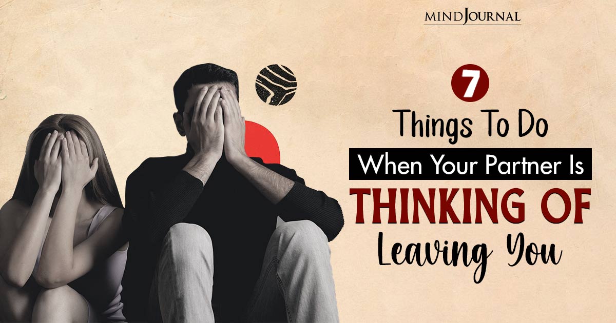 7 Things To Do When Your Partner Is Thinking of Leaving You