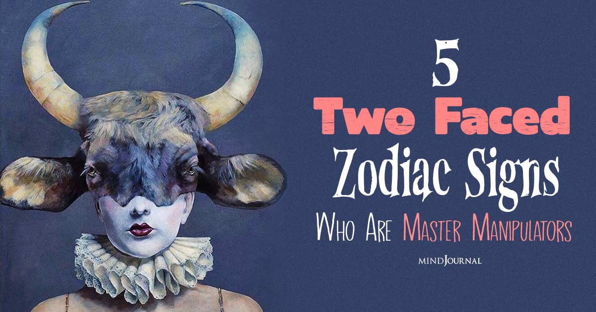5 Two Faced Zodiac Signs Who Are The Master Manipulators