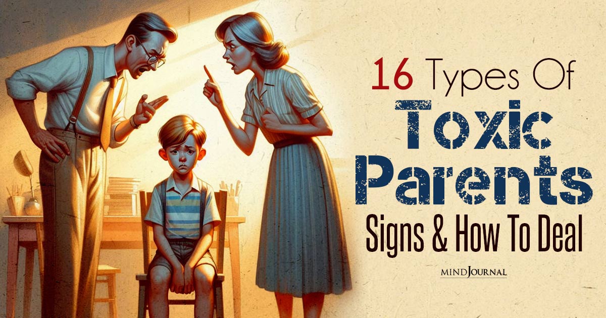 Identifying Toxic Parenting: 16 Types Of Toxic Parents, Signs And How To Deal