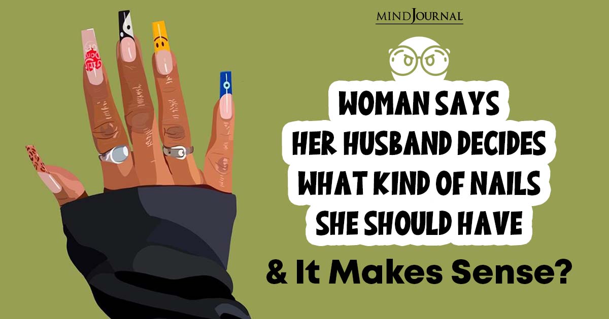 Woman Says Her Husband Decides What Kind Of Nails She Should Have And It Makes Sense?