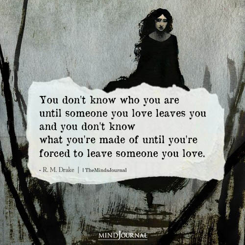 You Dont Know Who You Are Until Someone You Love Leaves You