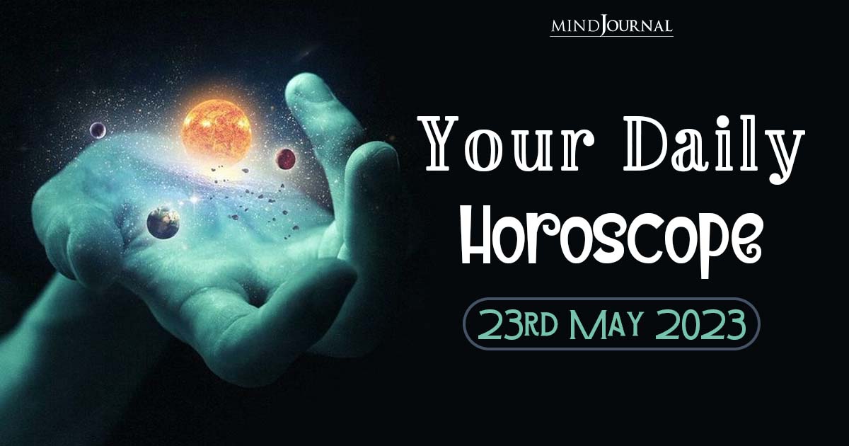 Your Daily Horoscope: 23rd May 2023