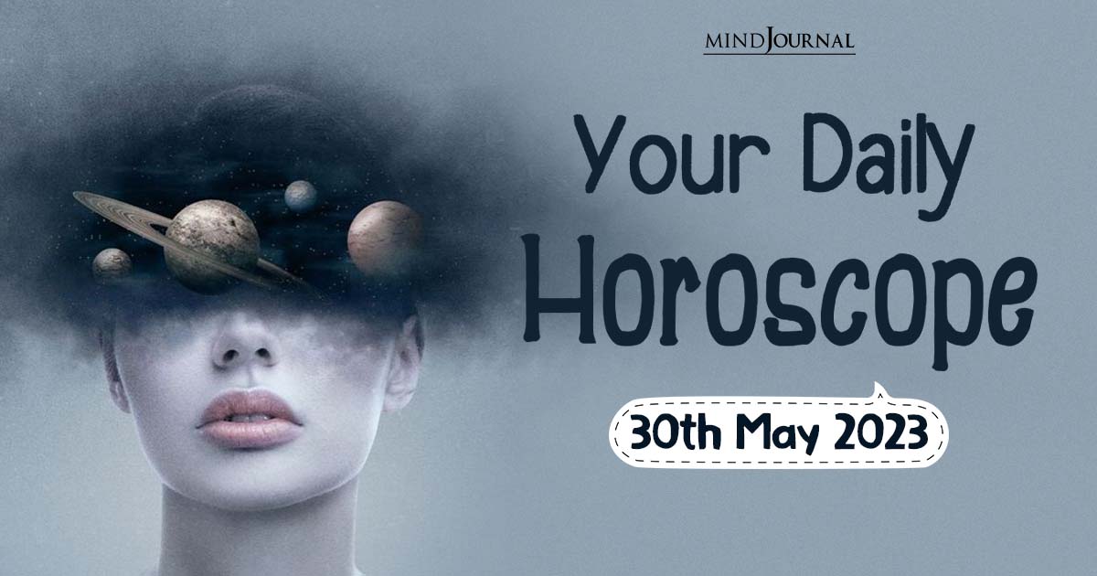 Your Daily Horoscope: 30th May 2023