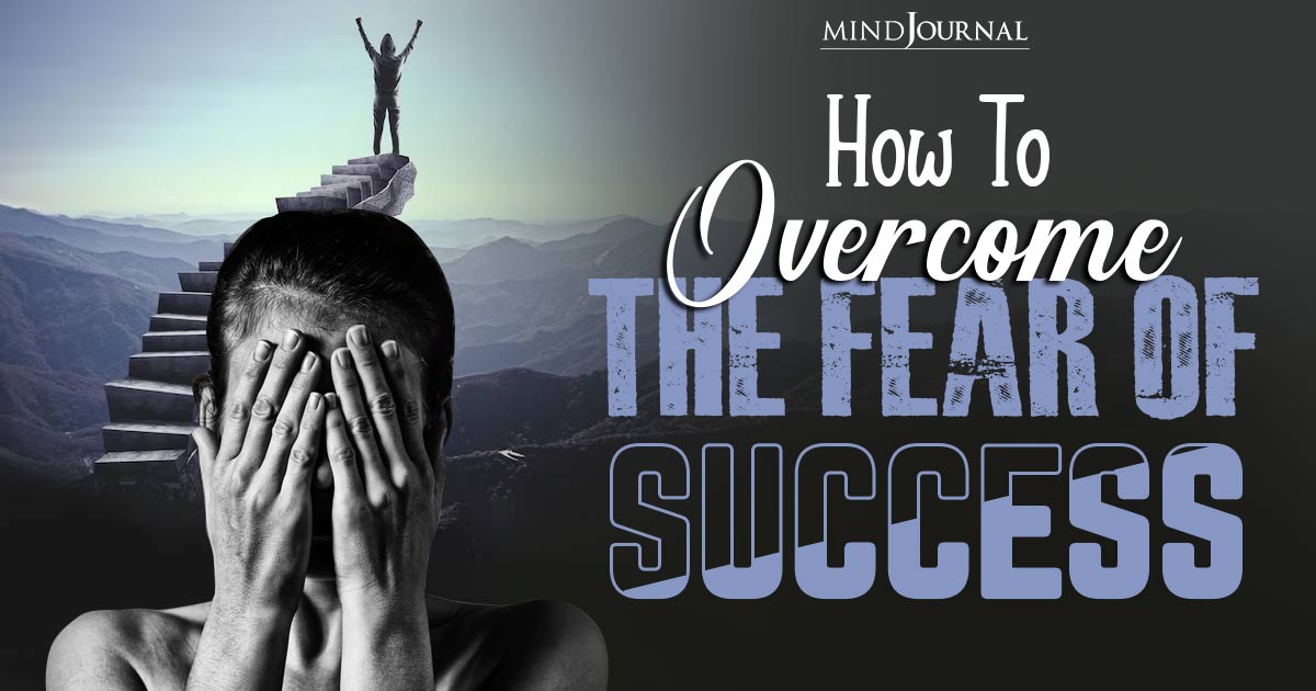 Success Phobia: What Is The Fear Of Success And How To Overcome It
