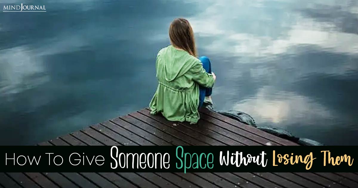 How To Give Someone Space Without Losing Them?