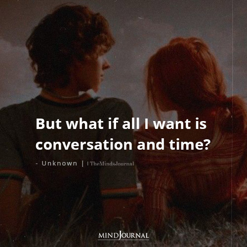 All I Want Is Conversation And Time