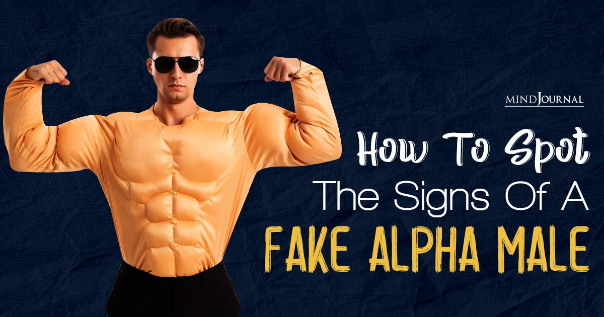 25 Signs Of A Fake Alpha Male: How To Spot The Pretenders 