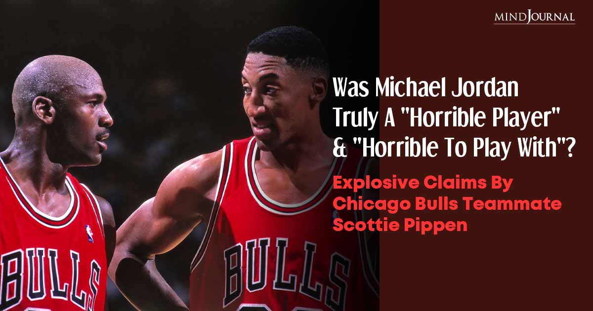 Former Chicago Bulls Teammate Scottie Pippen Claims Michael Jordan Was A Horrible Player And “Horrible To Play With”
