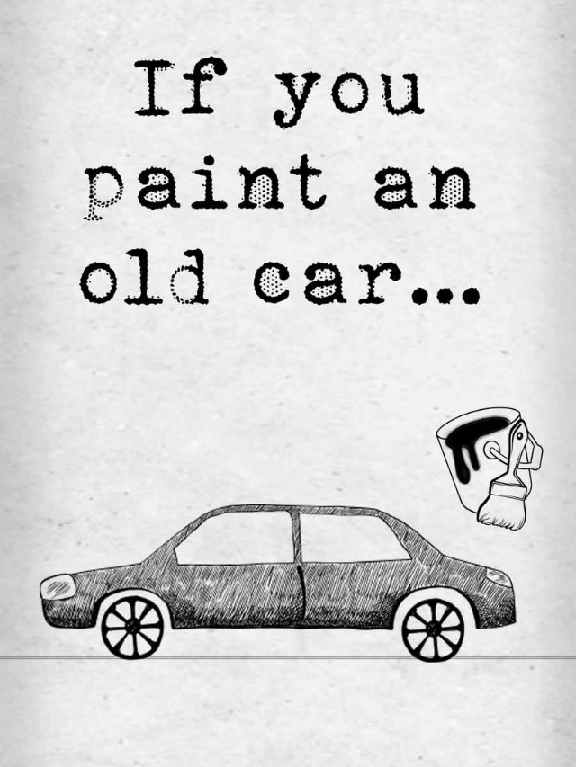 If You Paint An Old Car…