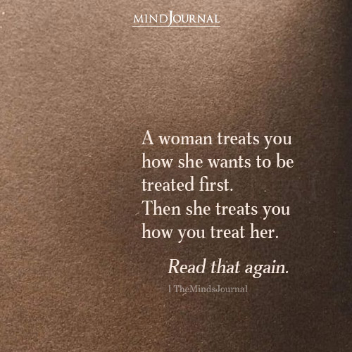 A Woman Treats You How She Wants To Be Treated