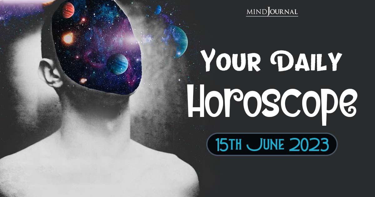 Your Free Daily Horoscope For 15 June 2023