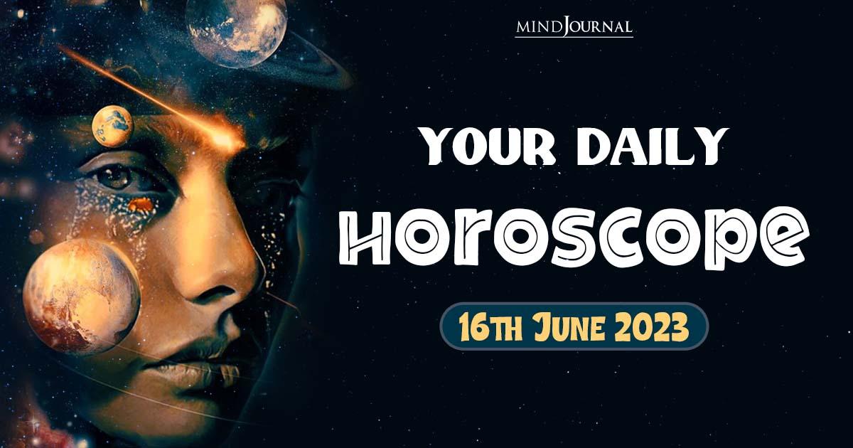 Your Daily Horoscope: 16th June 2023