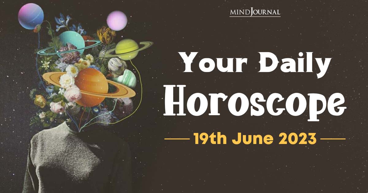 Your Daily Horoscope: 19th June 2023