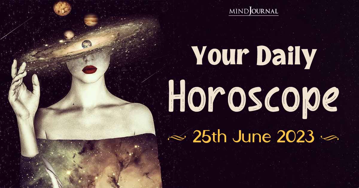 Your Daily Horoscope: 25th June 2023