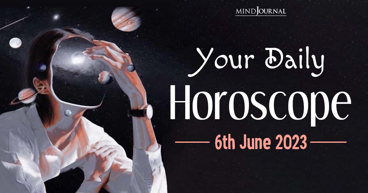 Your Daily Horoscope: 6th June 2023