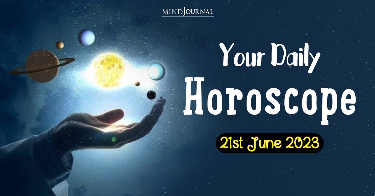 Your Daily Horoscope: 21st June 2023