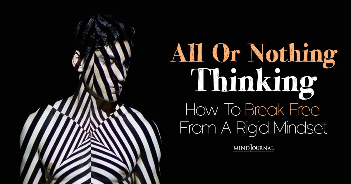What Is All Or Nothing Thinking? How To Break Free From A Rigid Mindset