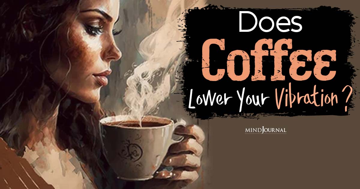 Does Coffee Lower Your Vibration? Coffee’s Influence On Your Vibrational Frequency