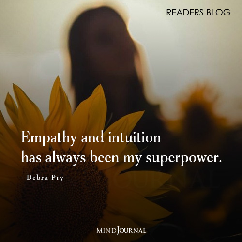 Empathy and intuition has always been my superpower