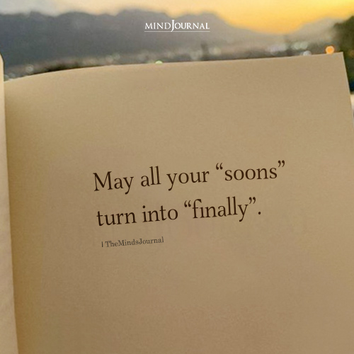 May All Your “Soons” Turn Into “Finally”