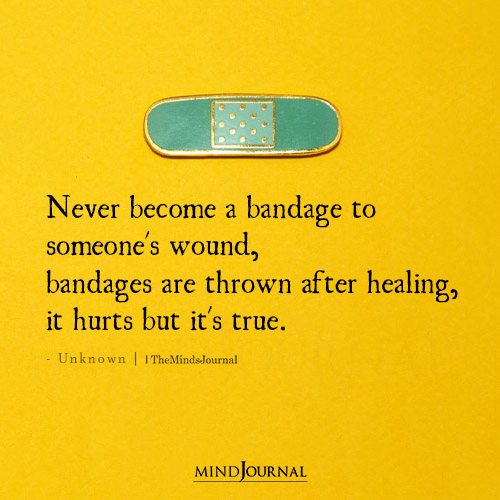 Never Become A Bandage To Someone’s Wound