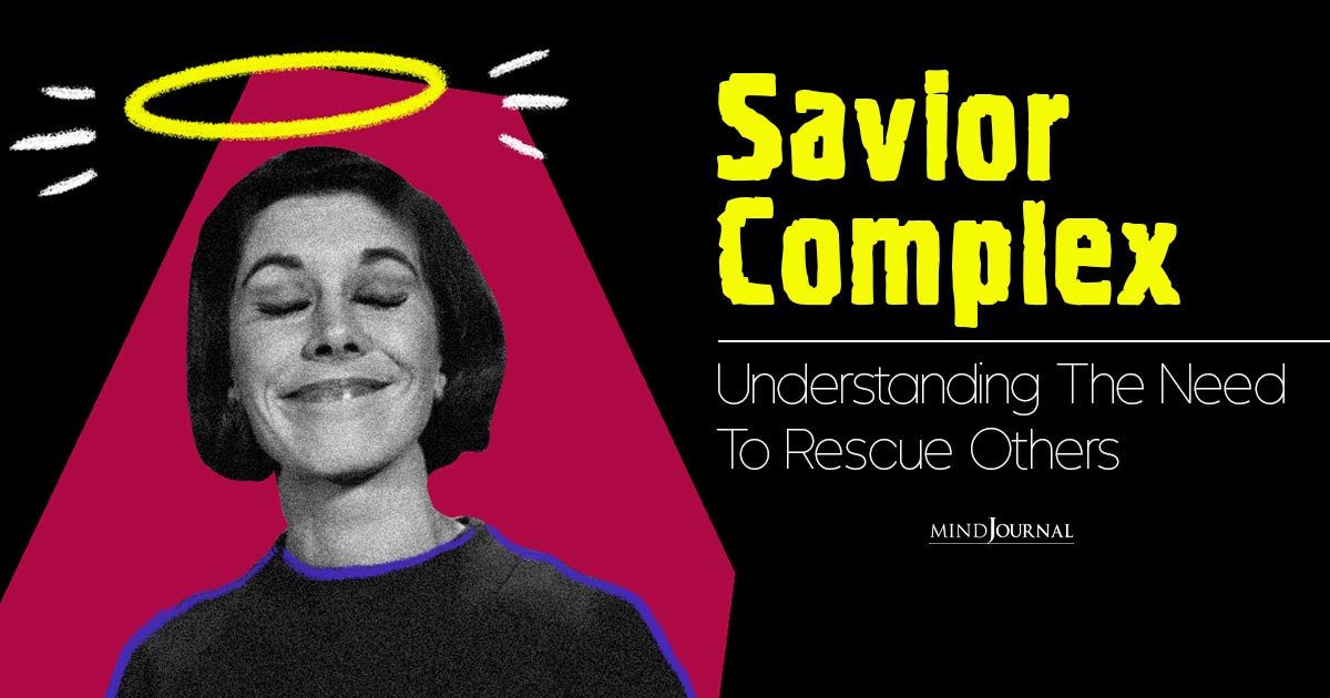Savior Complex Psychology: 4 Reasons Why You Need To “Rescue” Others And 5 Ways To Overcome It