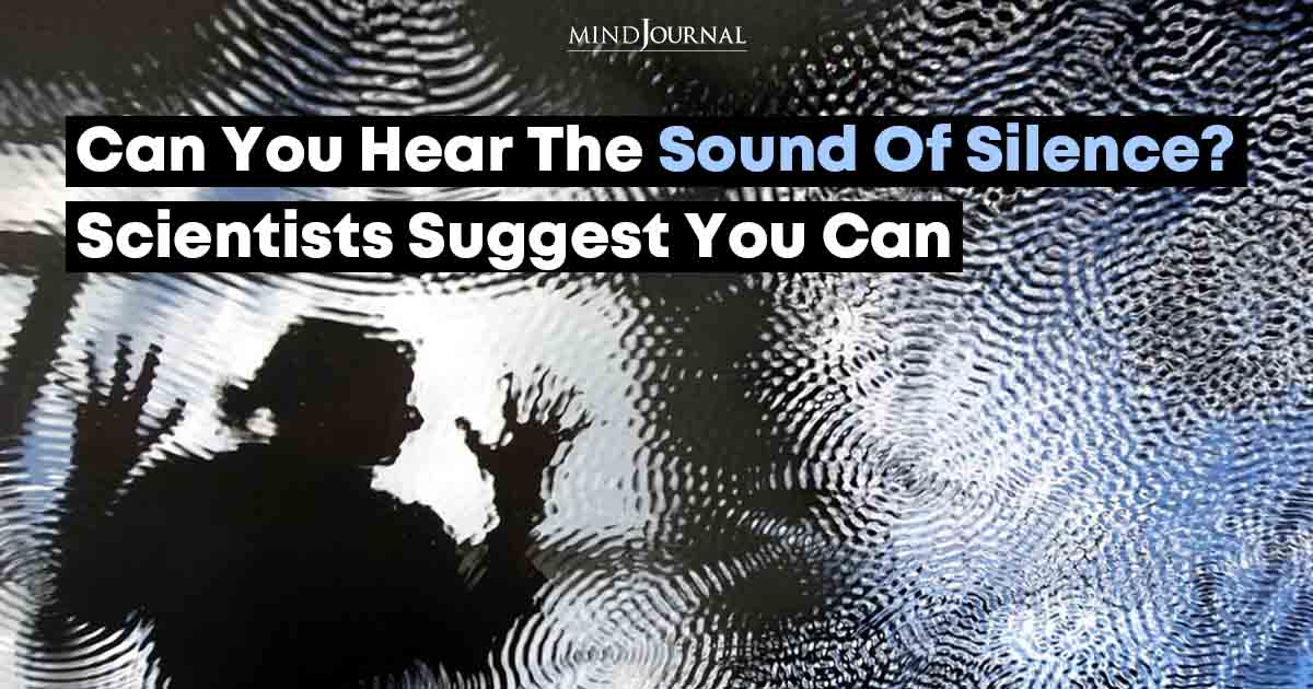 We Can ‘Literally’ Hear The Sound Of Silence, New Research Says