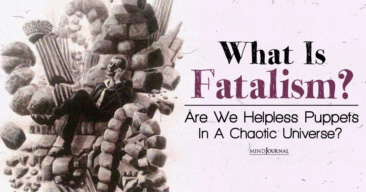 What Is Fatalism And 10 Reasons Why You Should Let Go Of This Mindset