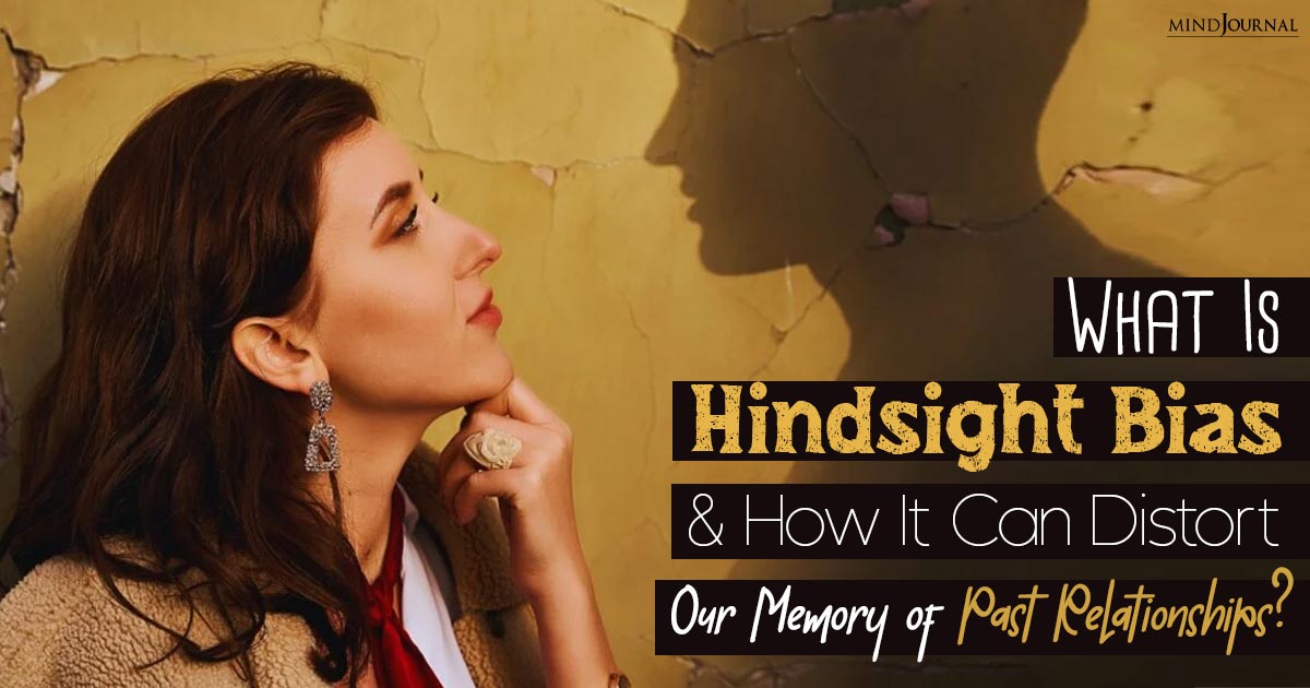 The Influence Of ‘Hindsight Bias’ On Past Relationship Perceptions: Can We Really Trust Our Memories?