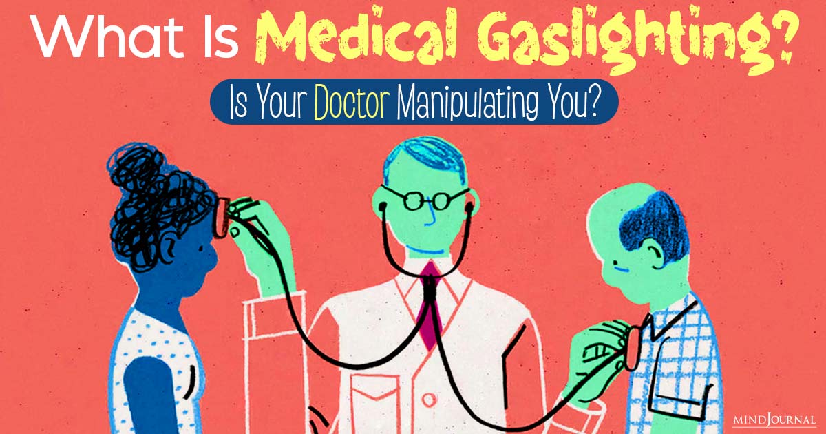 Is Your Doctor Manipulating You? How To Recognize And Respond To Medical Gaslighting